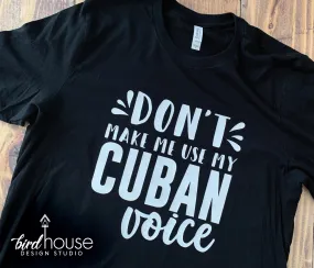 Don't Make me use my Cuban Voice, Funny Shirt, Customize Any Color