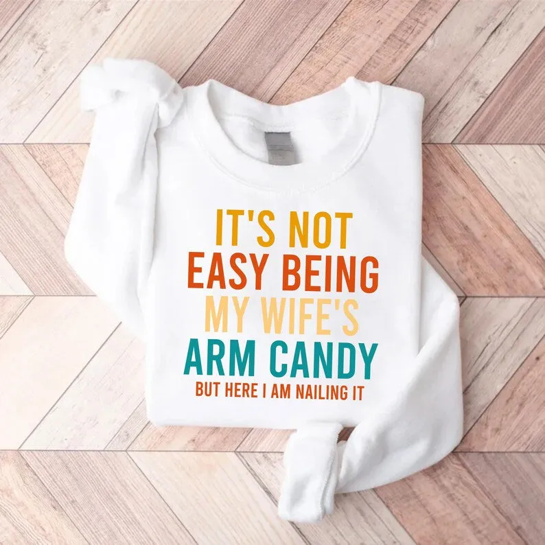 It's Not Easy Being My Wife's Arm Candy Sweatshirt, Funny Husband Sweatshirt